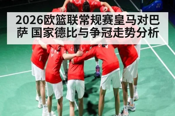 2026欧篮联常规赛皇马对巴萨 国家德比与争冠走势分析
